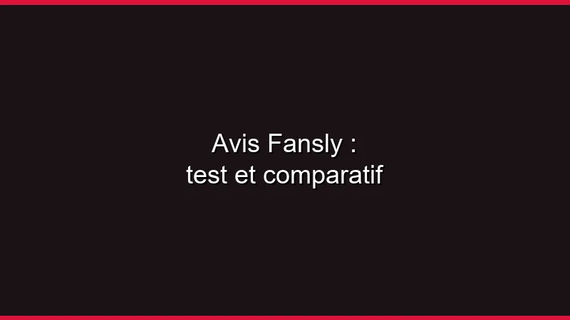 Avis Fansly : test et comparatif