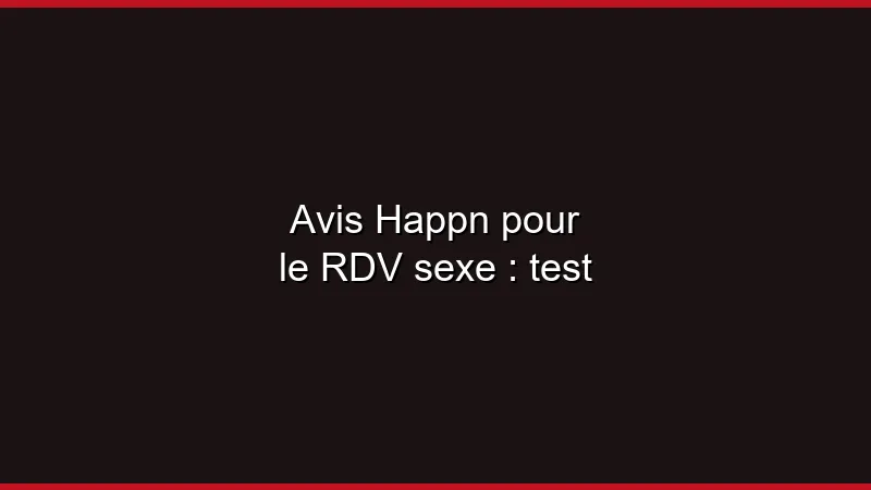 Avis Happn pour le RDV sexe : test