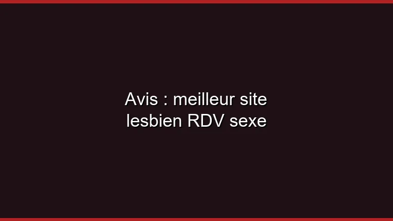 Avis : meilleur site lesbien en 2026