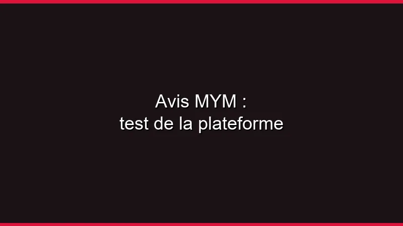 Avis MYM : test de la plateforme