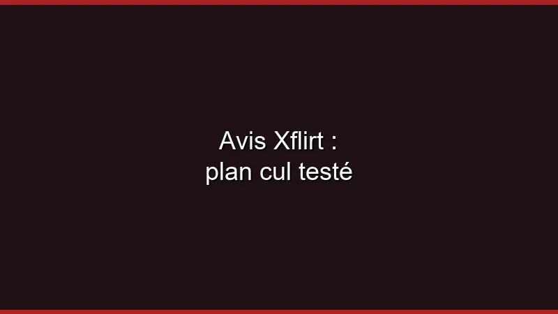 Avis Xflirt : plan cul direct testé