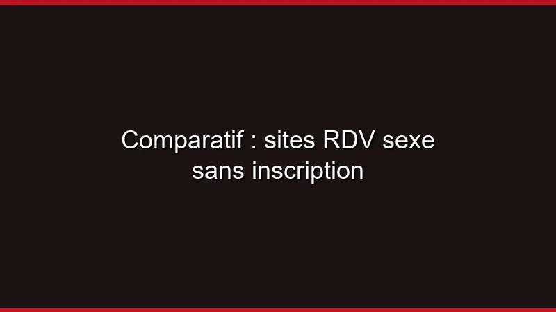 Comparatif : sites RDV sexe sans inscription