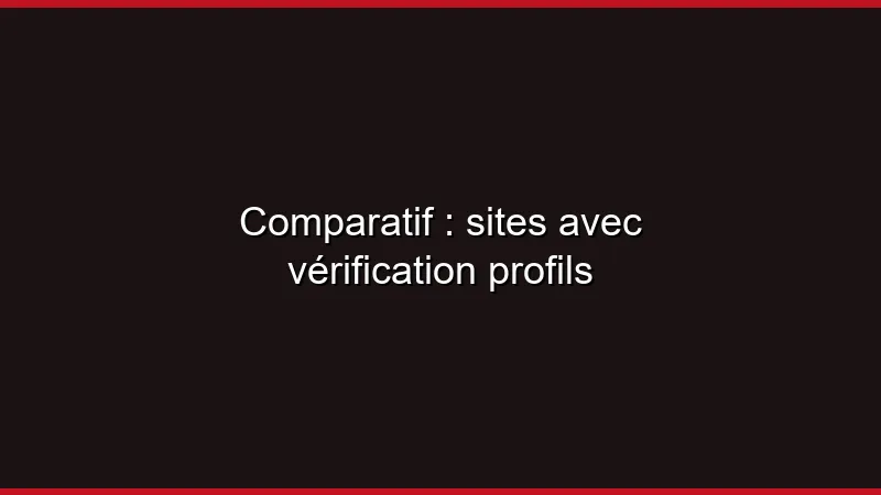 Comparatif : sites avec vérification profils